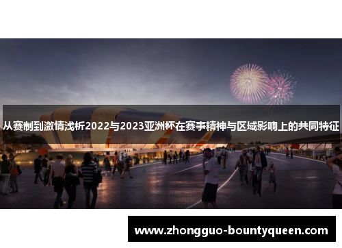 从赛制到激情浅析2022与2023亚洲杯在赛事精神与区域影响上的共同特征