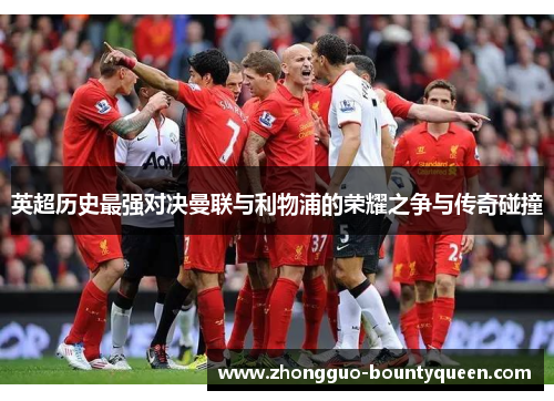 英超历史最强对决曼联与利物浦的荣耀之争与传奇碰撞 英超历史最强对决曼联与利物浦的荣耀之争与传奇碰撞