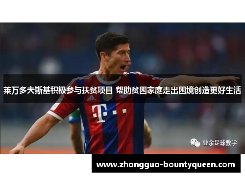 莱万多夫斯基积极参与扶贫项目 帮助贫困家庭走出困境创造更好生活