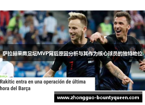 萨拉赫荣膺足坛MVP背后原因分析与其作为核心球员的独特地位