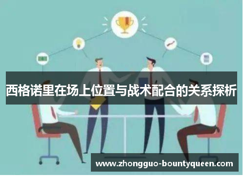 西格诺里在场上位置与战术配合的关系探析