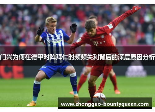 门兴为何在德甲对阵拜仁时频频失利背后的深层原因分析