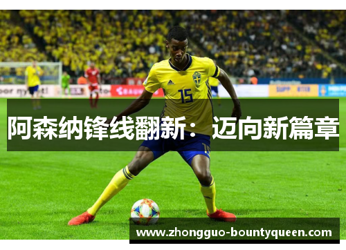 阿森纳锋线翻新：迈向新篇章