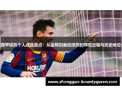 西甲球员个人成就盘点：从金靴到最佳球员的辉煌历程与历史地位
