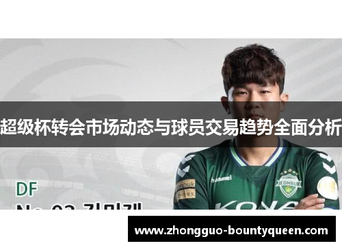 超级杯转会市场动态与球员交易趋势全面分析