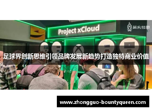 足球界创新思维引领品牌发展新趋势打造独特商业价值