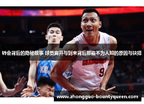 转会背后的隐秘故事 球员离开与到来背后那些不为人知的原因与抉择