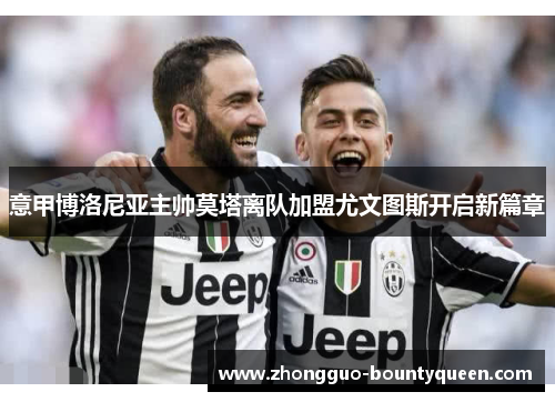 意甲博洛尼亚主帅莫塔离队加盟尤文图斯开启新篇章