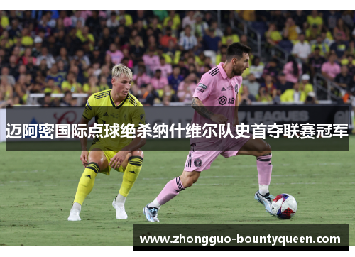 迈阿密国际点球绝杀纳什维尔队史首夺联赛冠军 迈阿密国际点球绝杀纳什维尔队史首夺联赛冠军