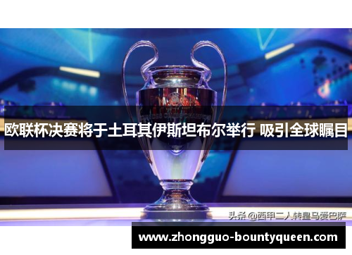 欧联杯决赛将于土耳其伊斯坦布尔举行 吸引全球瞩目